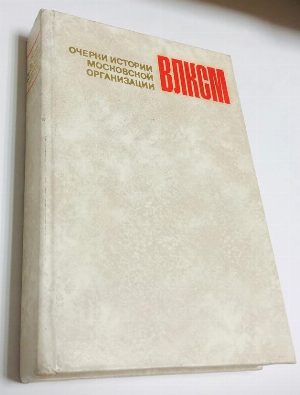 Очерки истории Московской организации ВЛКСМ.