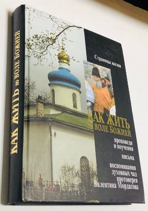 Страницы жизни. Как жить по воле Божией. Проповеди и поучения, письма, воспоминания духовных чад протоиерея Валентина Мордасова.